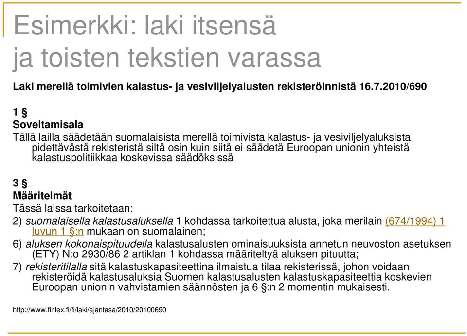 kalastuspolitiikkaa koskevissa säädöksissä 3 Määritelmät Tässä laissa tarkoitetaan: 2) suomalaisella kalastusaluksella 1 kohdassa tarkoitettua alusta, joka merilain (674/1994) 1 luvun 1 :n mukaan on