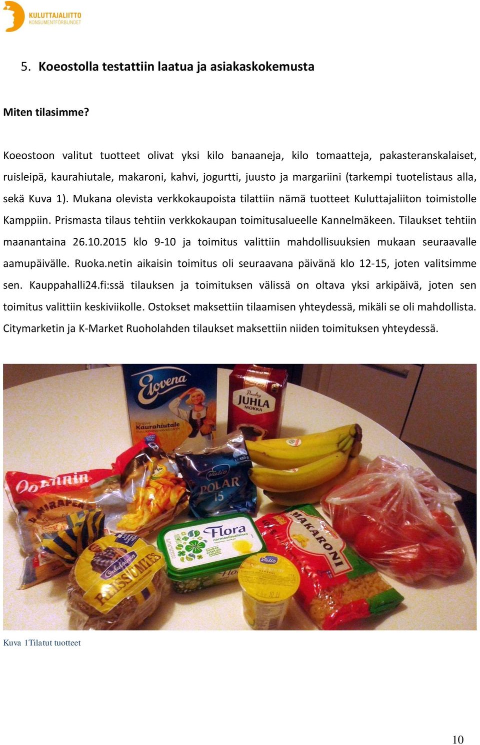 Kuva 1). Mukana olevista verkkokaupoista tilattiin nämä tuotteet Kuluttajaliiton toimistolle Kamppiin. Prismasta tilaus tehtiin verkkokaupan toimitusalueelle Kannelmäkeen.