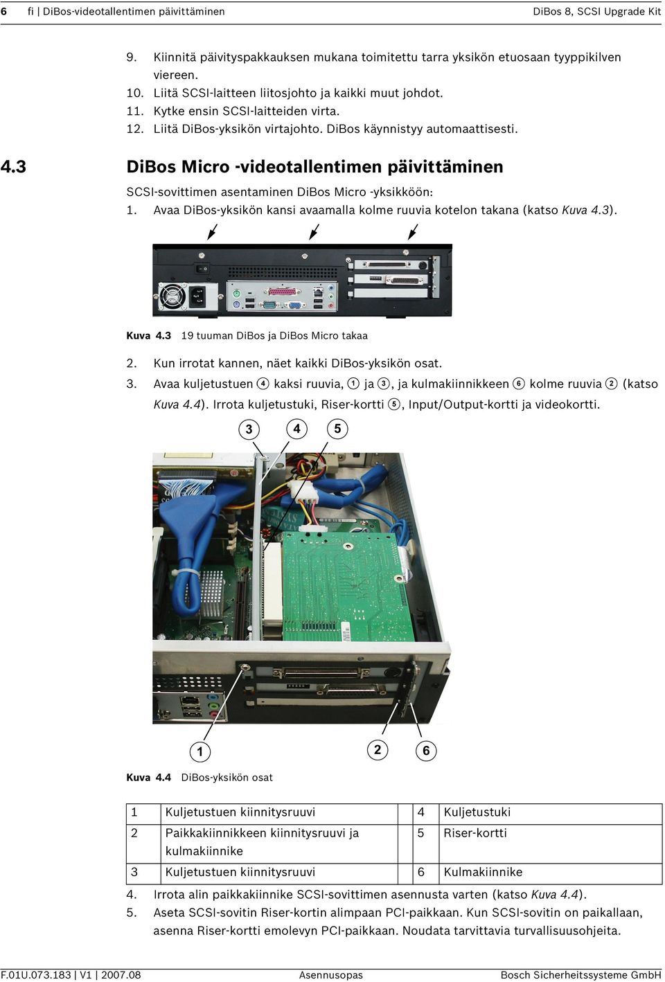 3 DiBos Micro -videotallentimen päivittäminen SCSI-sovittimen asentaminen DiBos Micro -yksikköön: 1. Avaa DiBos-yksikön kansi avaamalla kolme ruuvia kotelon takana (katso Kuva 4.