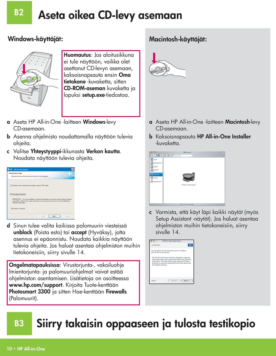 c Valitse Yhteystyyppi -ikkunasta Verkon kautta. Noudata näyttöön tulevia ohjeita. a Aseta HP All-in-One -laitteen Macintosh -levy CD-asemaan. b Kaksoisnapsauta HP All-in-One Installer -kuvaketta.