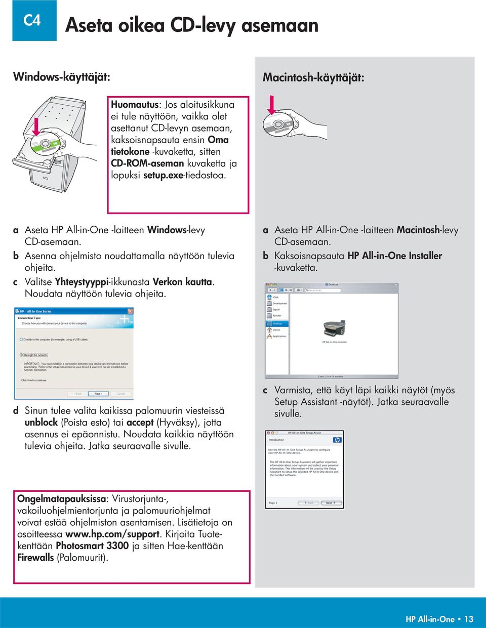 c Valitse Yhteystyyppi -ikkunasta Verkon kautta. Noudata näyttöön tulevia ohjeita. a Aseta HP All-in-One -laitteen Macintosh -levy CD-asemaan. b Kaksoisnapsauta HP All-in-One Installer -kuvaketta.