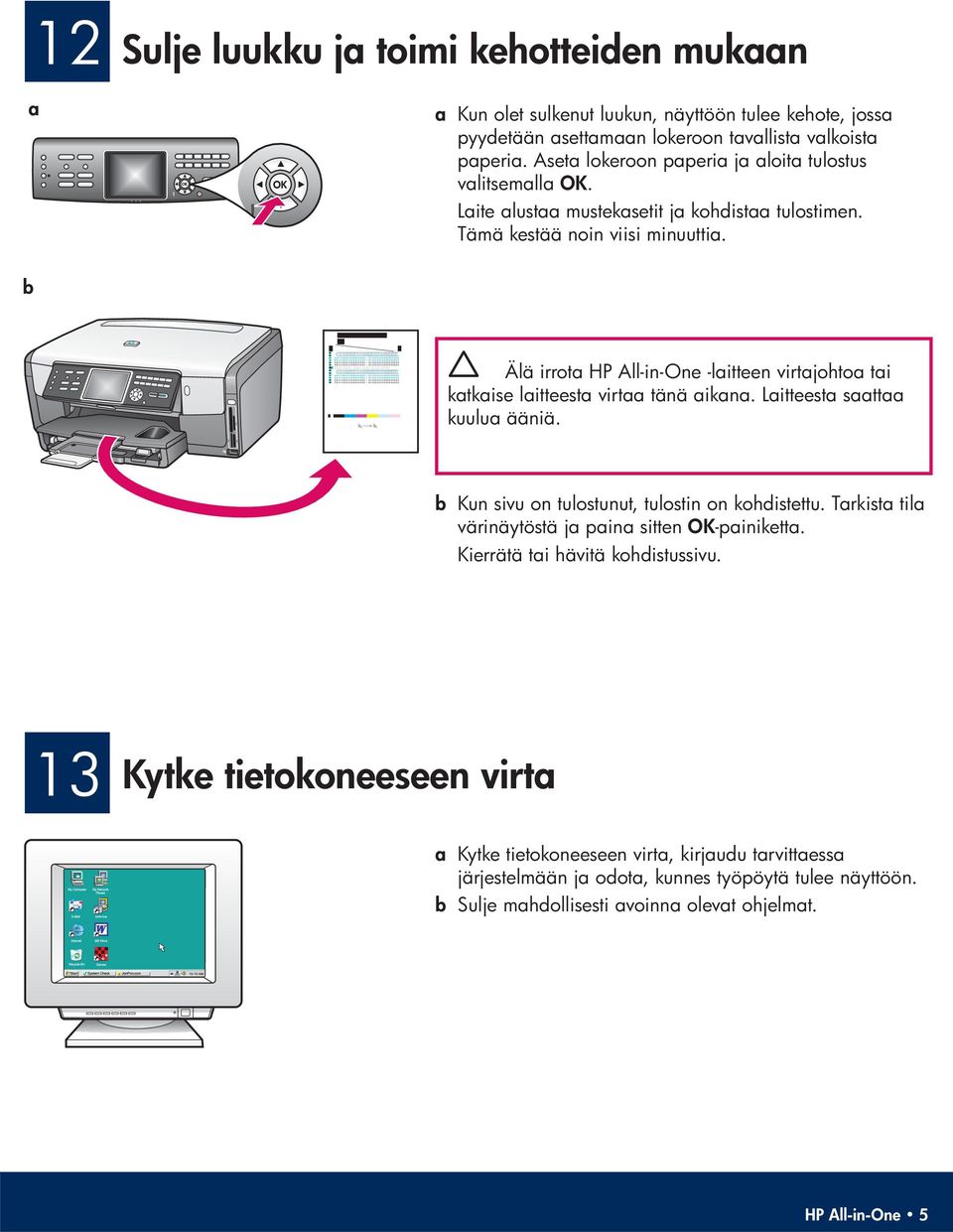 b Älä irrota HP All-in-One -laitteen virtajohtoa tai katkaise laitteesta virtaa tänä aikana. Laitteesta saattaa kuulua ääniä. b Kun sivu on tulostunut, tulostin on kohdistettu.