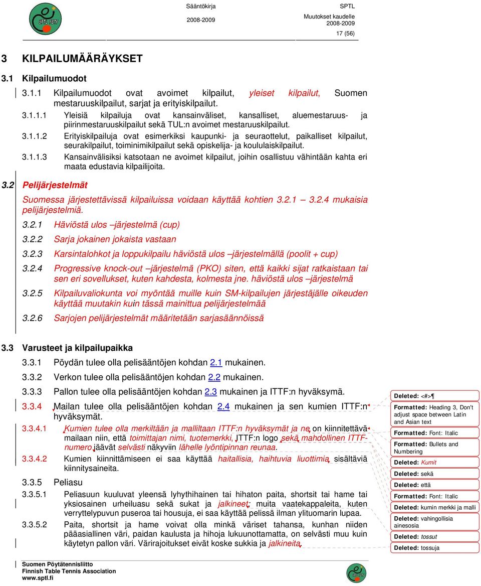3.2 Pelijärjestelmät Suomessa järjestettävissä kilpailuissa voidaan käyttää kohtien 3.2.1 3.2.4 mukaisia pelijärjestelmiä. 3.2.1 Häviöstä ulos järjestelmä (cup) 3.2.2 Sarja jokainen jokaista vastaan 3.