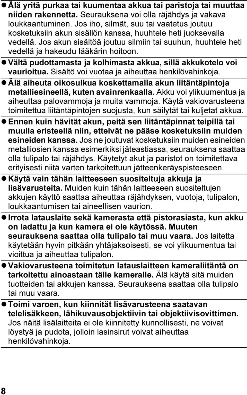 Jos akun sisältöä joutuu silmiin tai suuhun, huuhtele heti vedellä ja hakeudu lääkärin hoitoon. Vältä pudottamasta ja kolhimasta akkua, sillä akkukotelo voi vaurioitua.