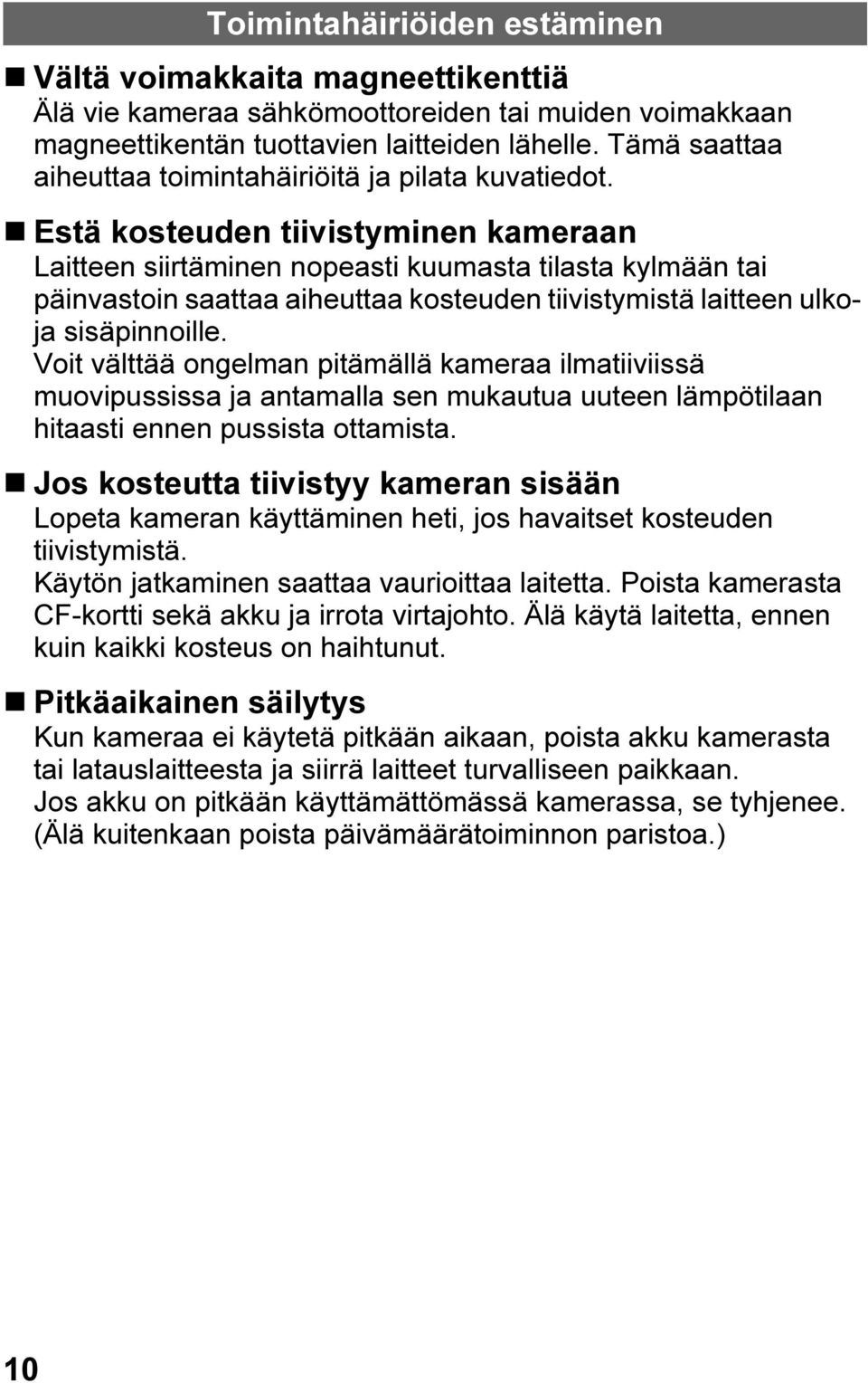 Estä kosteuden tiivistyminen kameraan Laitteen siirtäminen nopeasti kuumasta tilasta kylmään tai päinvastoin saattaa aiheuttaa kosteuden tiivistymistä laitteen ulkoja sisäpinnoille.