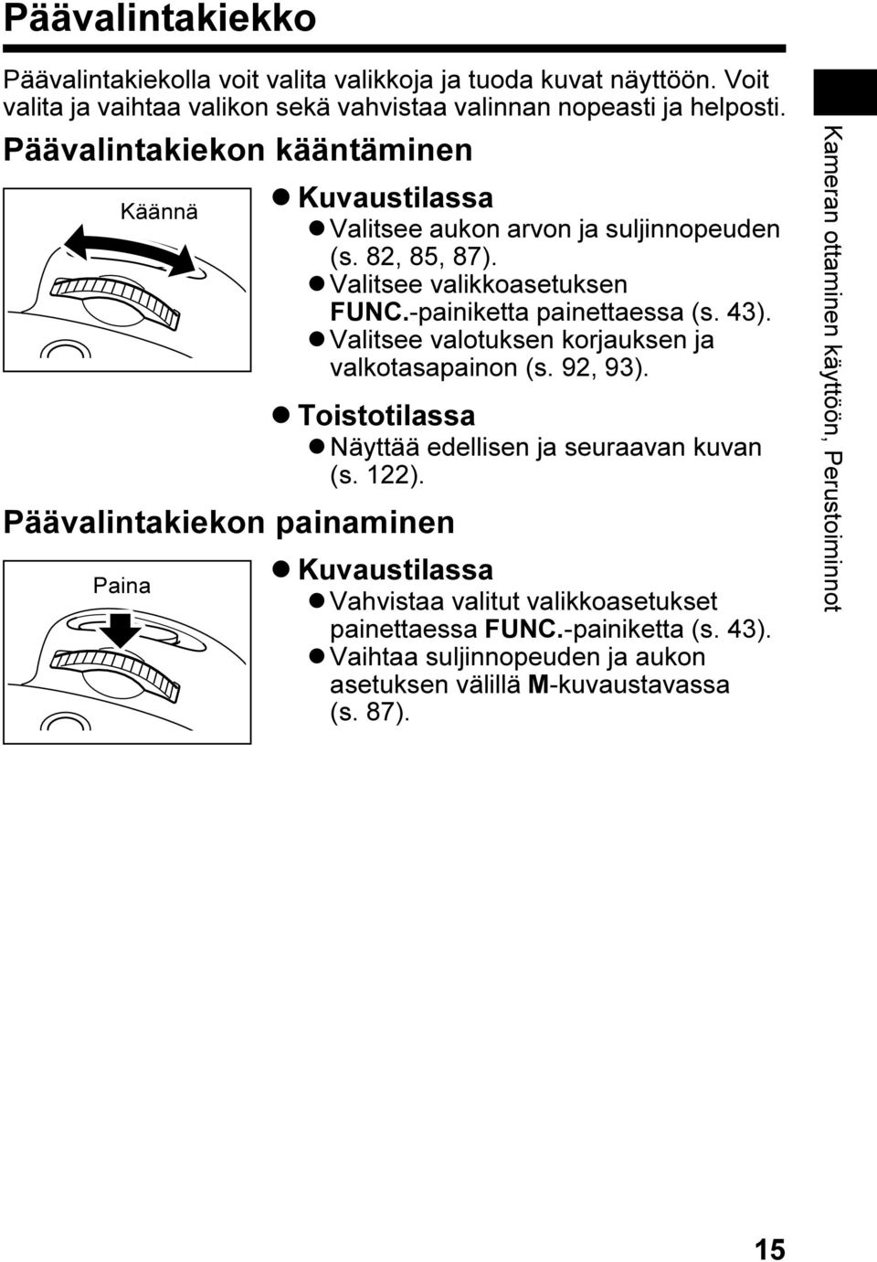 -painiketta painettaessa (s. 43). Valitsee valotuksen korjauksen ja valkotasapainon (s. 92, 93). Toistotilassa Näyttää edellisen ja seuraavan kuvan (s. 122).
