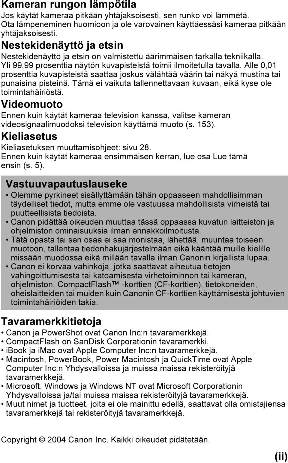 Alle 0,01 prosenttia kuvapisteistä saattaa joskus välähtää väärin tai näkyä mustina tai punaisina pisteinä. Tämä ei vaikuta tallennettavaan kuvaan, eikä kyse ole toimintahäiriöstä.