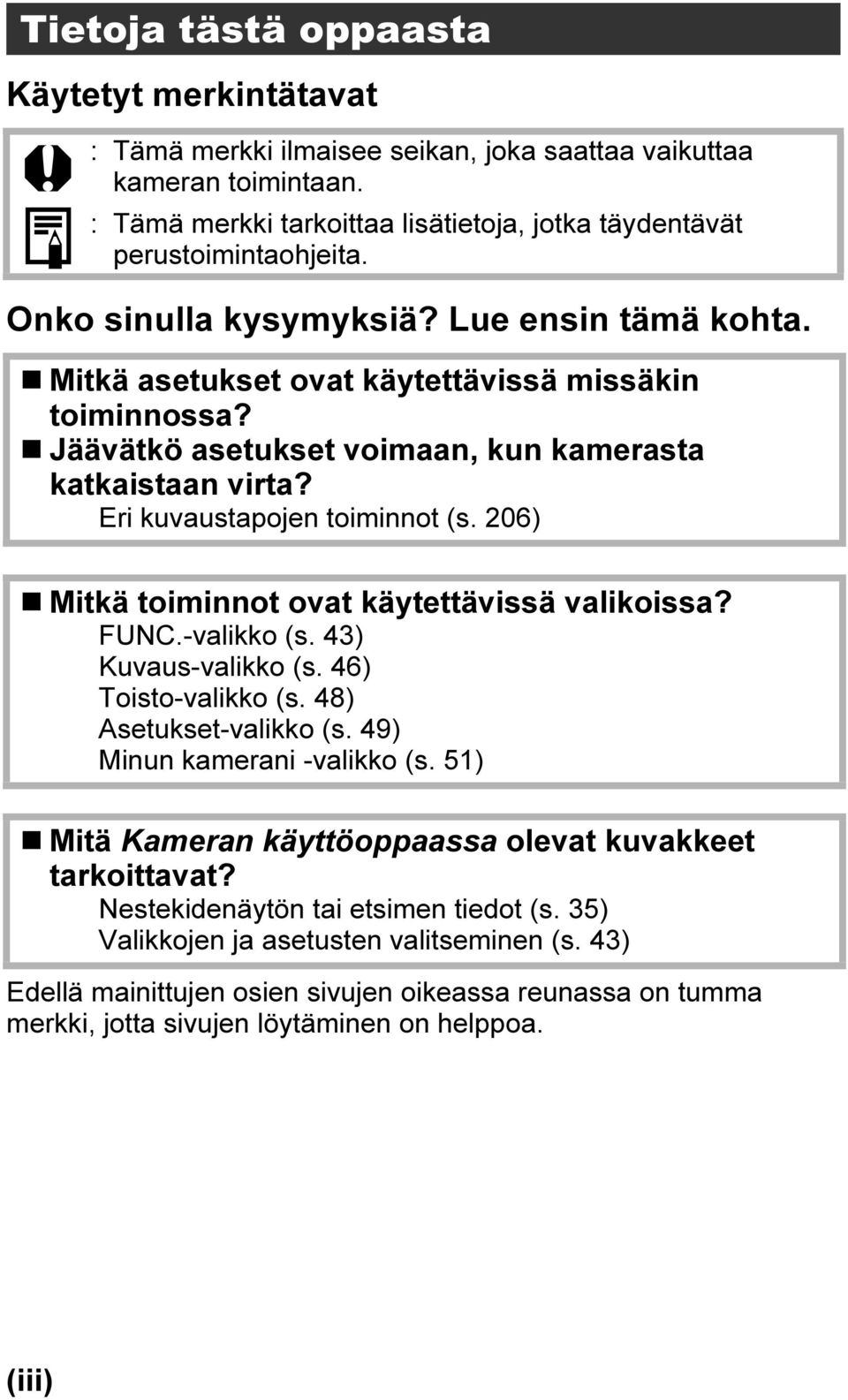 206) Mitkä toiminnot ovat käytettävissä valikoissa? FUNC.-valikko (s. 43) Kuvaus-valikko (s. 46) Toisto-valikko (s. 48) Asetukset-valikko (s. 49) Minun kamerani -valikko (s.