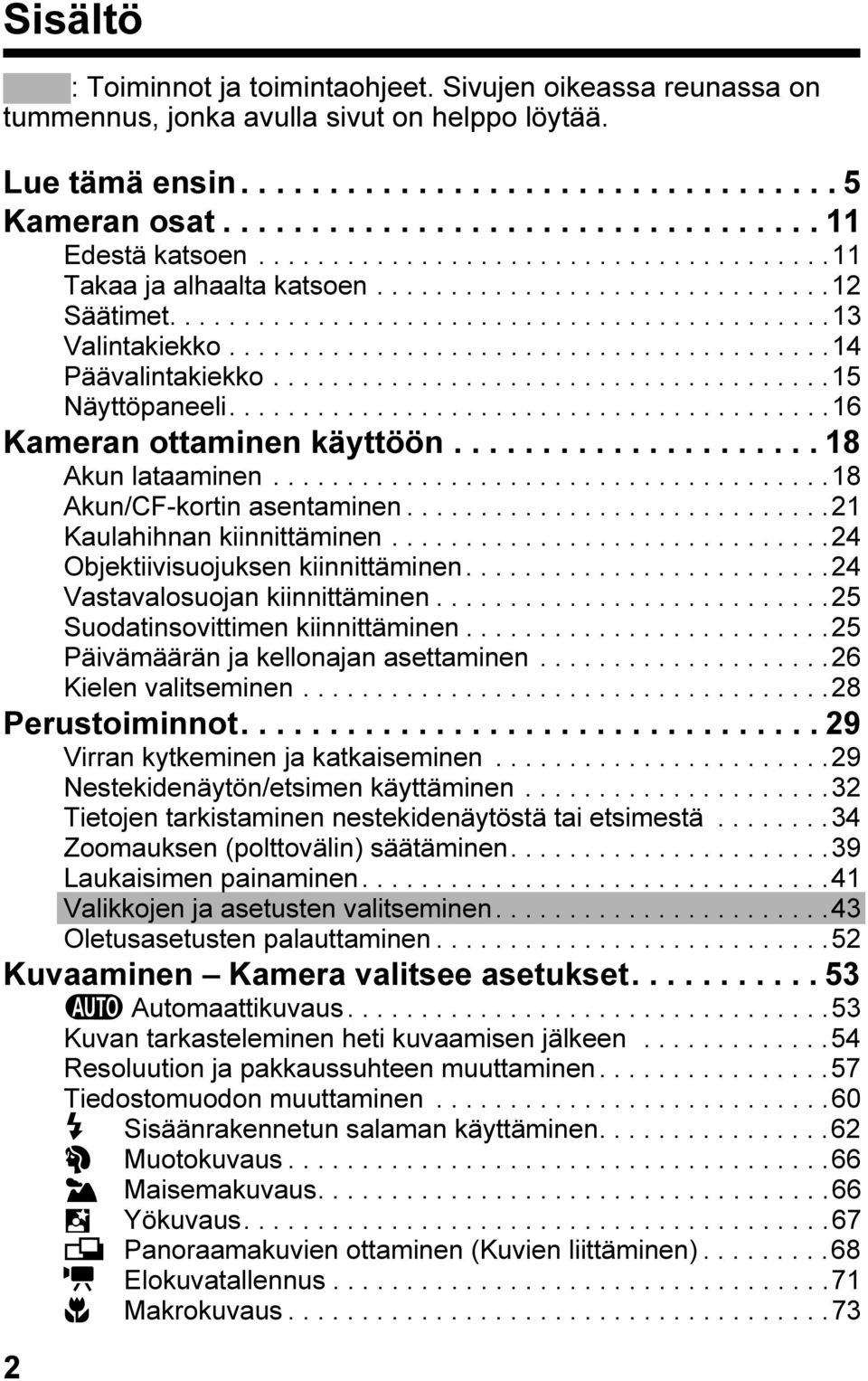 .....................................15 Näyttöpaneeli.........................................16 Kameran ottaminen käyttöön..................... 18 Akun lataaminen......................................18 Akun/CF-kortin asentaminen.