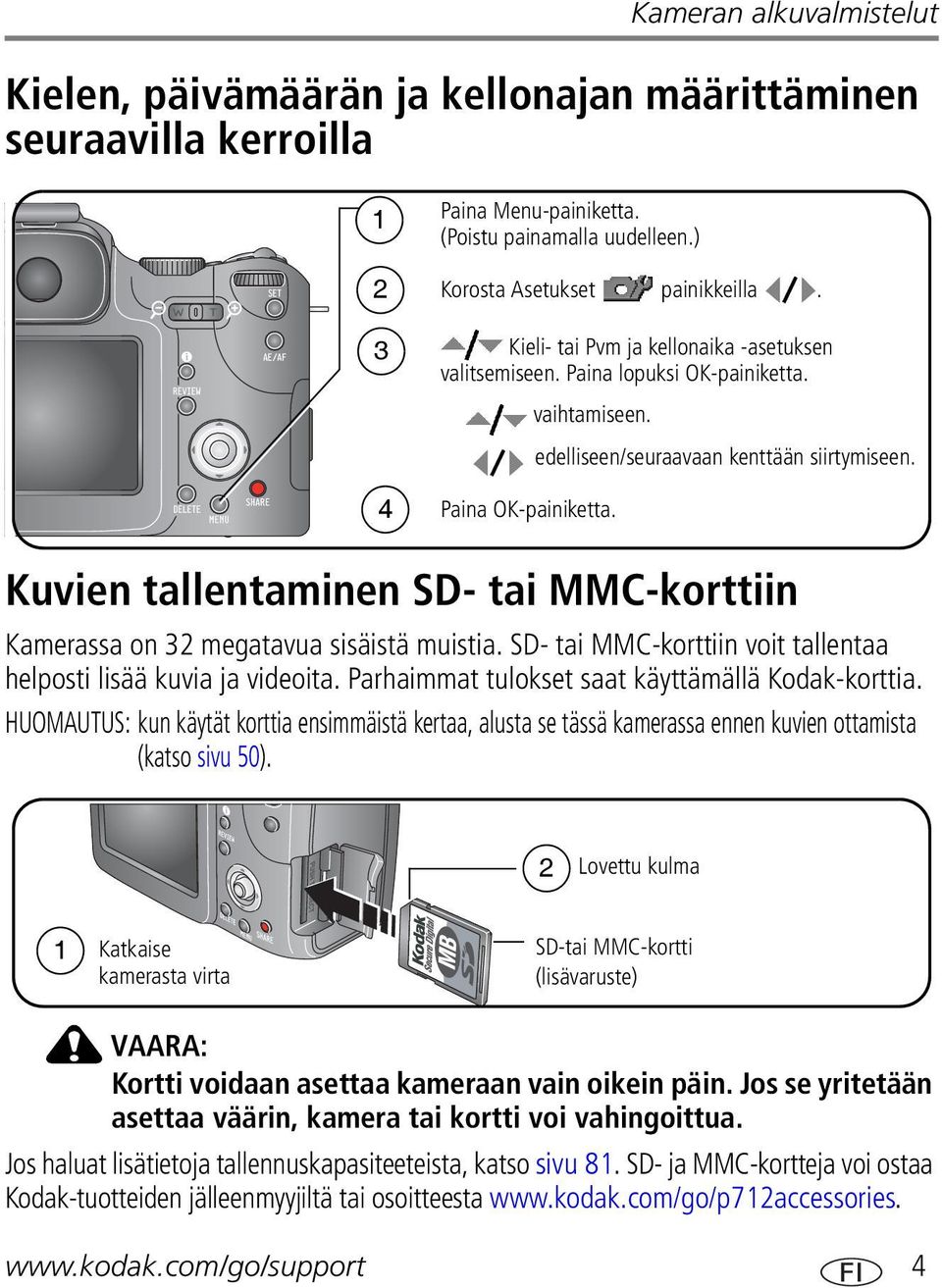 Kuvien tallentaminen SD- tai MMC-korttiin Kamerassa on 32 megatavua sisäistä muistia. SD- tai MMC-korttiin voit tallentaa helposti lisää kuvia ja videoita.