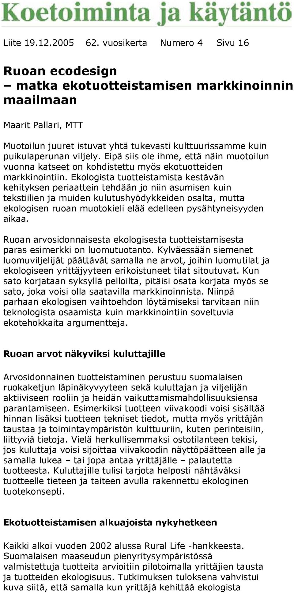 Eipä siis ole ihme, että näin muotoilun vuonna katseet on kohdistettu myös ekotuotteiden markkinointiin.