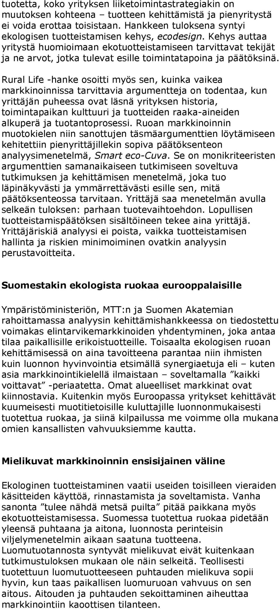 Kehys auttaa yritystä huomioimaan ekotuotteistamiseen tarvittavat tekijät ja ne arvot, jotka tulevat esille toimintatapoina ja päätöksinä.