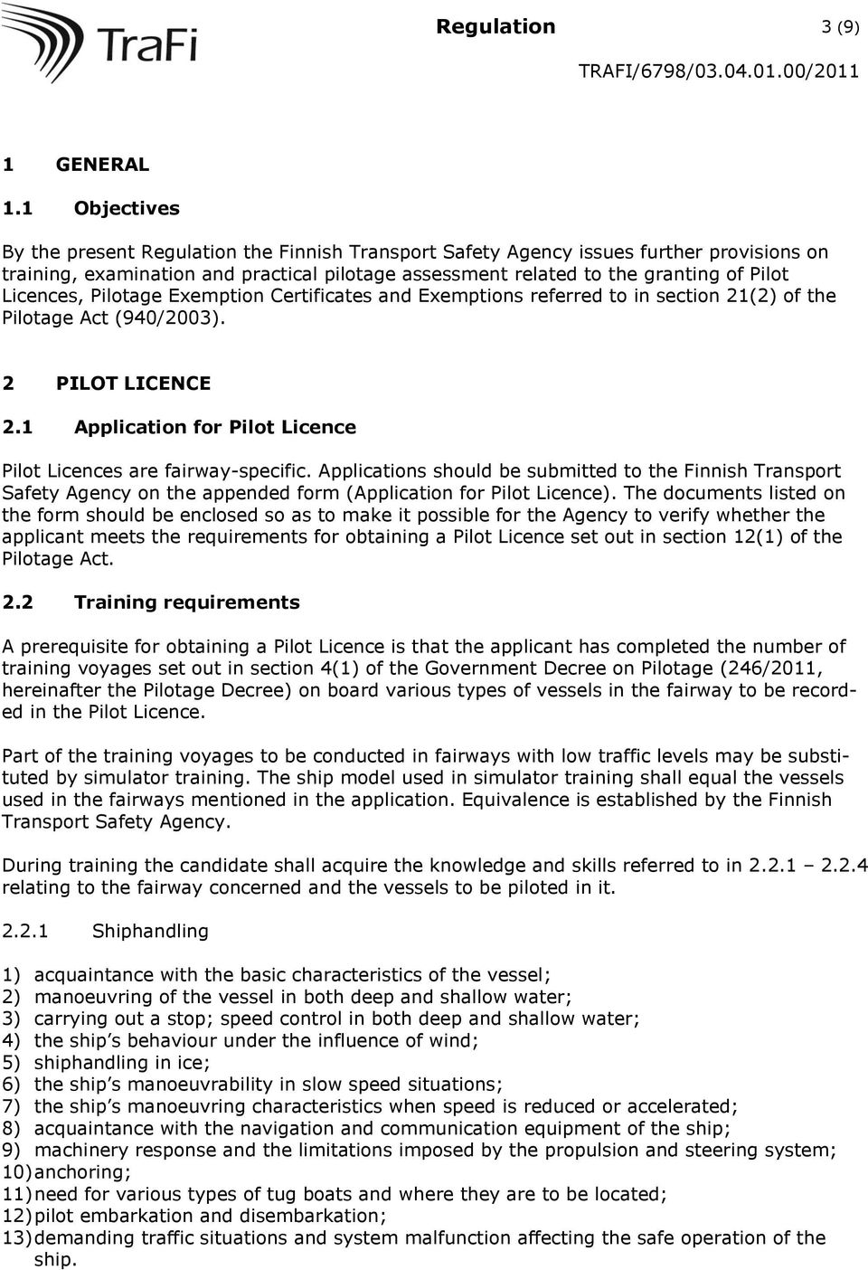Licences, Pilotage Exemption Certificates and Exemptions referred to in section 21(2) of the Pilotage Act (940/2003). 2 PILOT LICENCE 2.