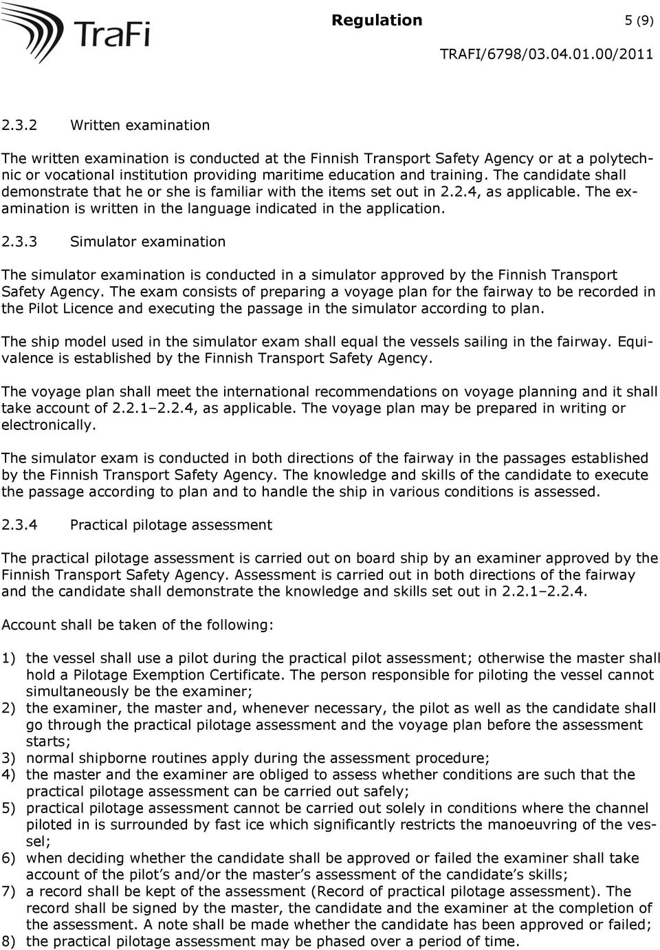 The candidate shall demonstrate that he or she is familiar with the items set out in 2.2.4, as applicable. The examination is written in the language indicated in the application. 2.3.