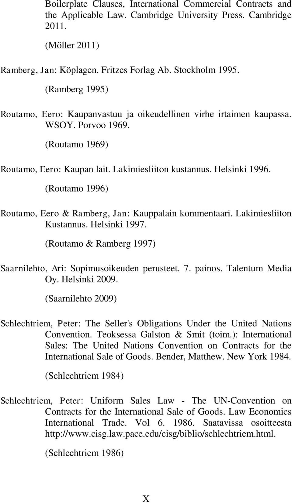(Routamo 1996) Routamo, Eero & Ramberg, Jan: Kauppalain kommentaari. Lakimiesliiton Kustannus. Helsinki 1997. (Routamo & Ramberg 1997) Saarnilehto, Ari: Sopimusoikeuden perusteet. 7. painos.