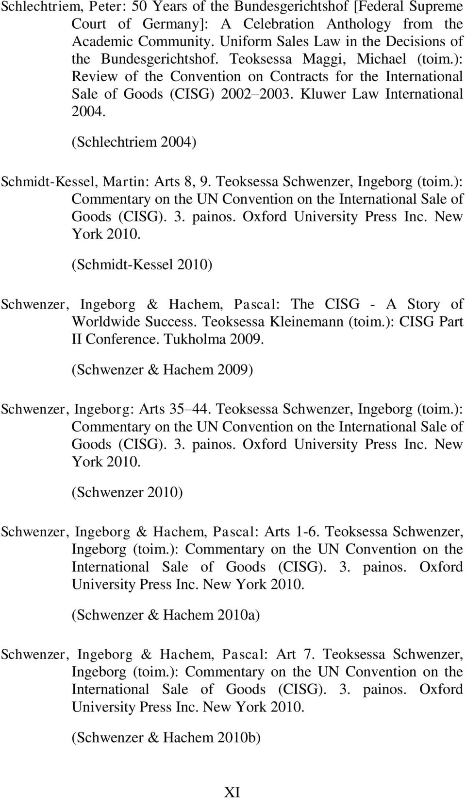 Kluwer Law International 2004. (Schlechtriem 2004) Schmidt-Kessel, Martin: Arts 8, 9. Teoksessa Schwenzer, Ingeborg (toim.): Commentary on the UN Convention on the International Sale of Goods (CISG).