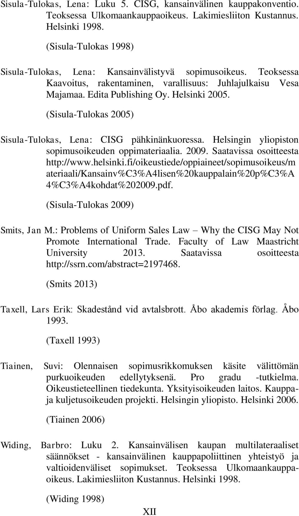 (Sisula-Tulokas 2005) Sisula-Tulokas, Lena: CISG pähkinänkuoressa. Helsingin yliopiston sopimusoikeuden oppimateriaalia. 2009. Saatavissa osoitteesta http://www.helsinki.