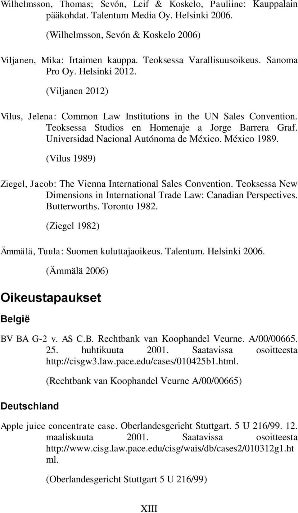 Universidad Nacional Autónoma de México. México 1989. (Vilus 1989) Ziegel, Jacob: The Vienna International Sales Convention. Teoksessa New Dimensions in International Trade Law: Canadian Perspectives.