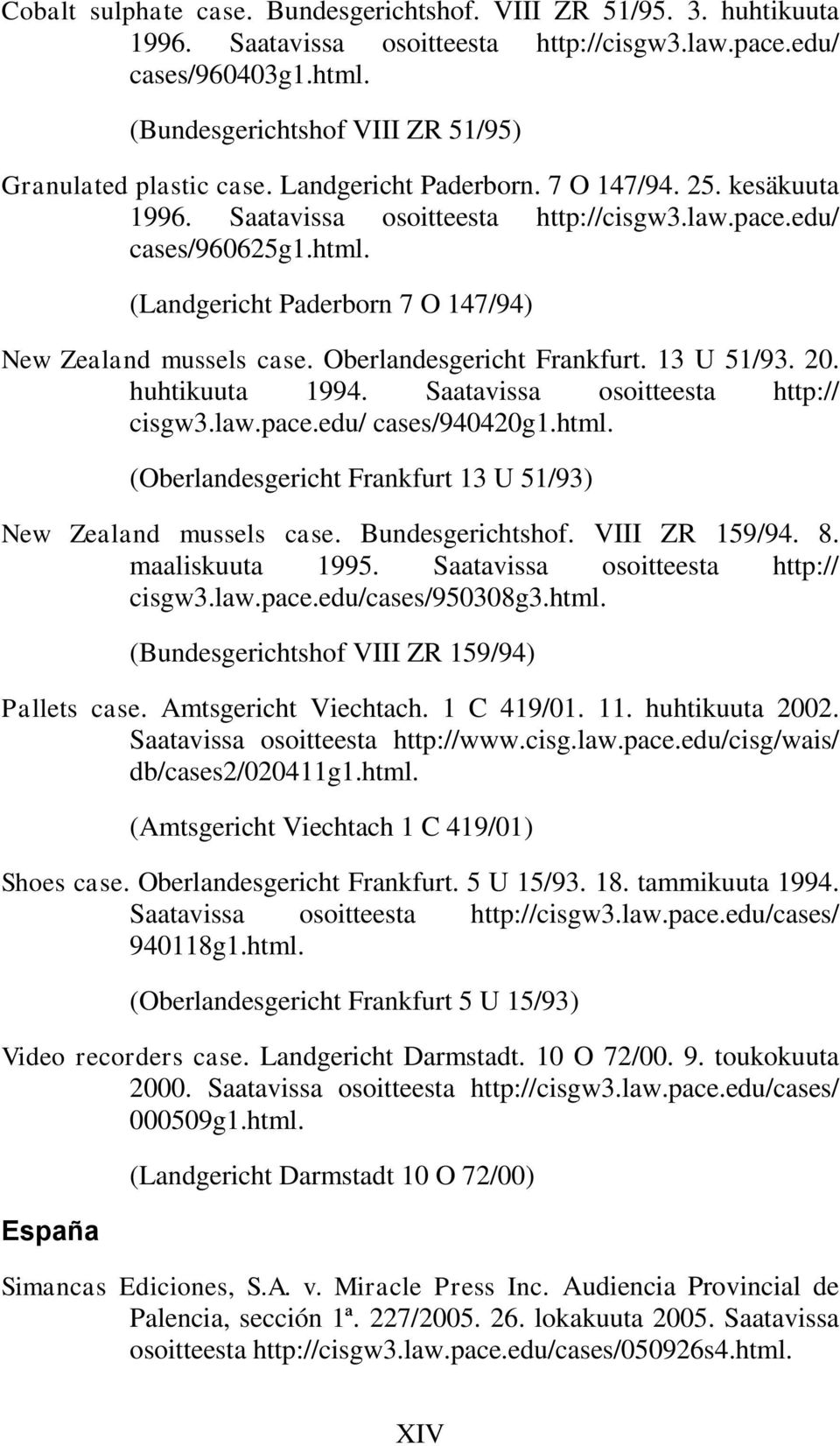 (Landgericht Paderborn 7 O 147/94) New Zealand mussels case. Oberlandesgericht Frankfurt. 13 U 51/93. 20. huhtikuuta 1994. Saatavissa osoitteesta http:// cisgw3.law.pace.edu/ cases/940420g1.html.