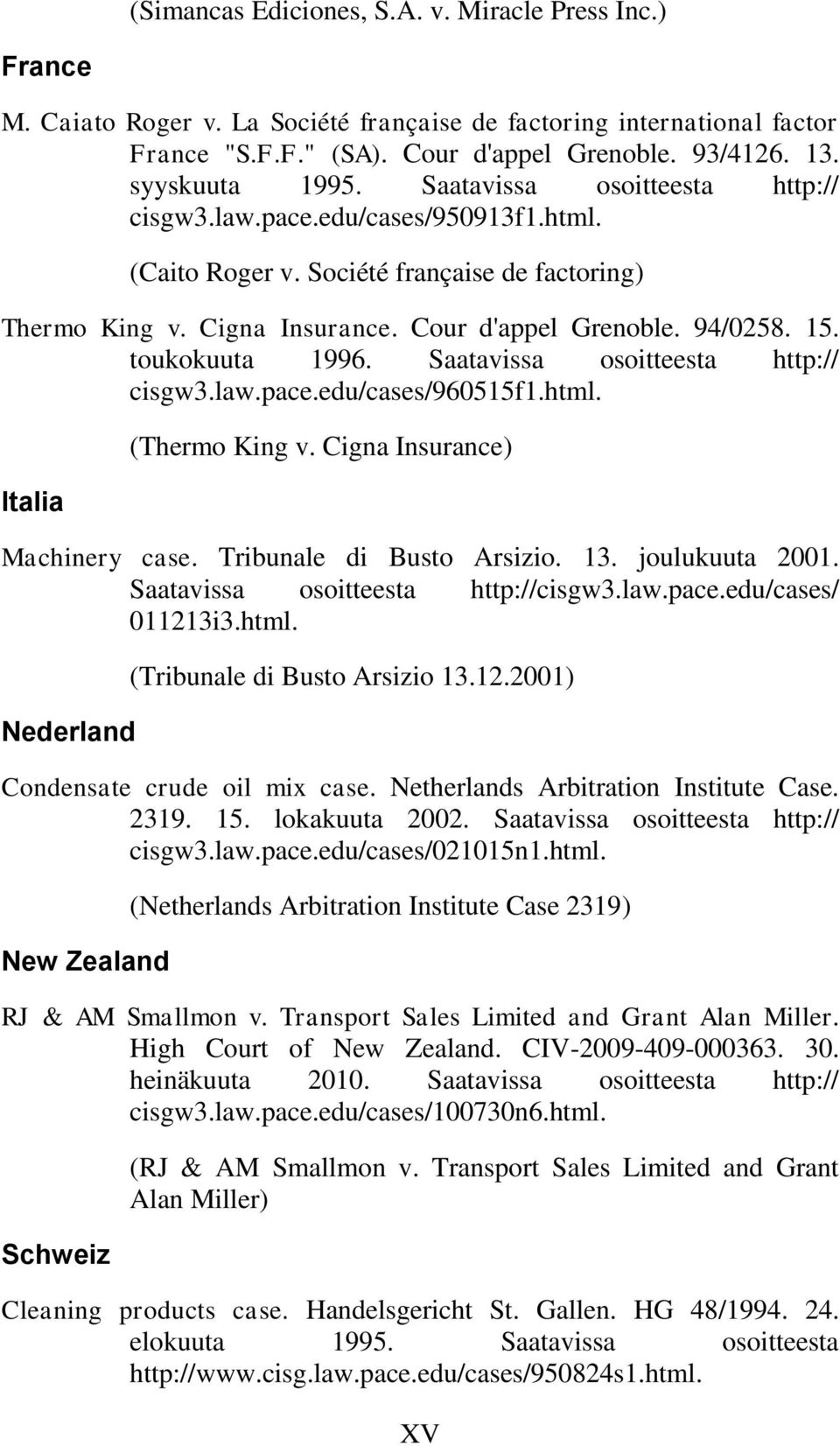 15. toukokuuta 1996. Saatavissa osoitteesta http:// cisgw3.law.pace.edu/cases/960515f1.html. Italia (Thermo King v. Cigna Insurance) Machinery case. Tribunale di Busto Arsizio. 13. joulukuuta 2001.
