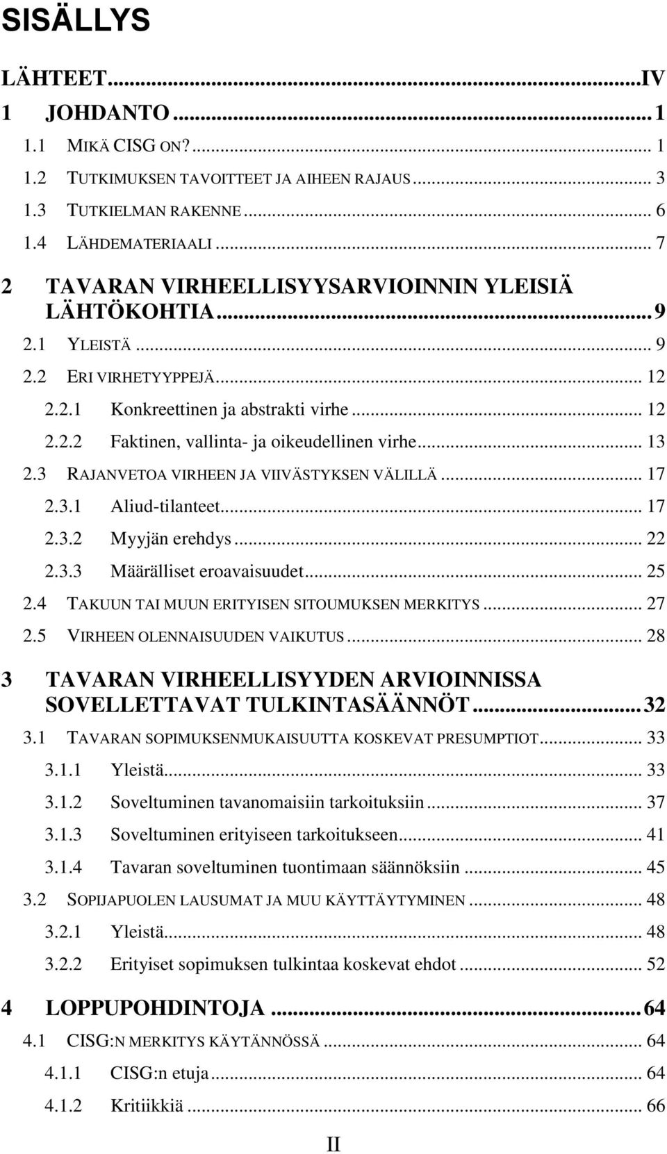 .. 13 2.3 RAJANVETOA VIRHEEN JA VIIVÄSTYKSEN VÄLILLÄ... 17 2.3.1 Aliud-tilanteet... 17 2.3.2 Myyjän erehdys... 22 2.3.3 Määrälliset eroavaisuudet... 25 2.