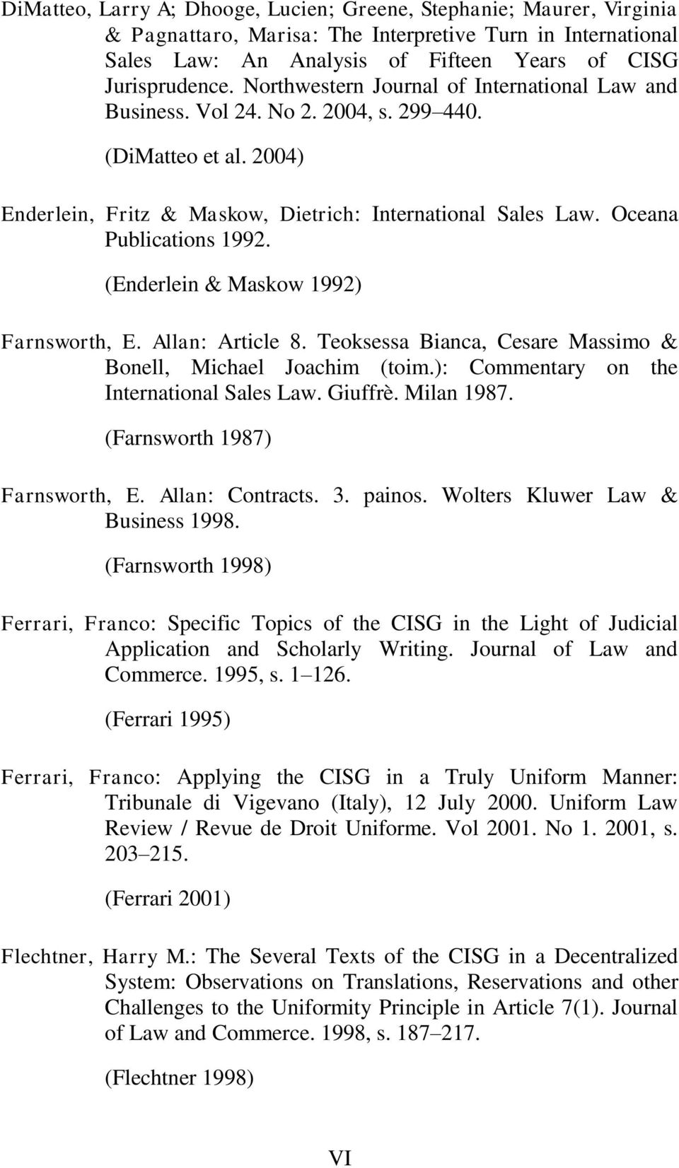 (Enderlein & Maskow 1992) Farnsworth, E. Allan: Article 8. Teoksessa Bianca, Cesare Massimo & Bonell, Michael Joachim (toim.): Commentary on the International Sales Law. Giuffrè. Milan 1987.