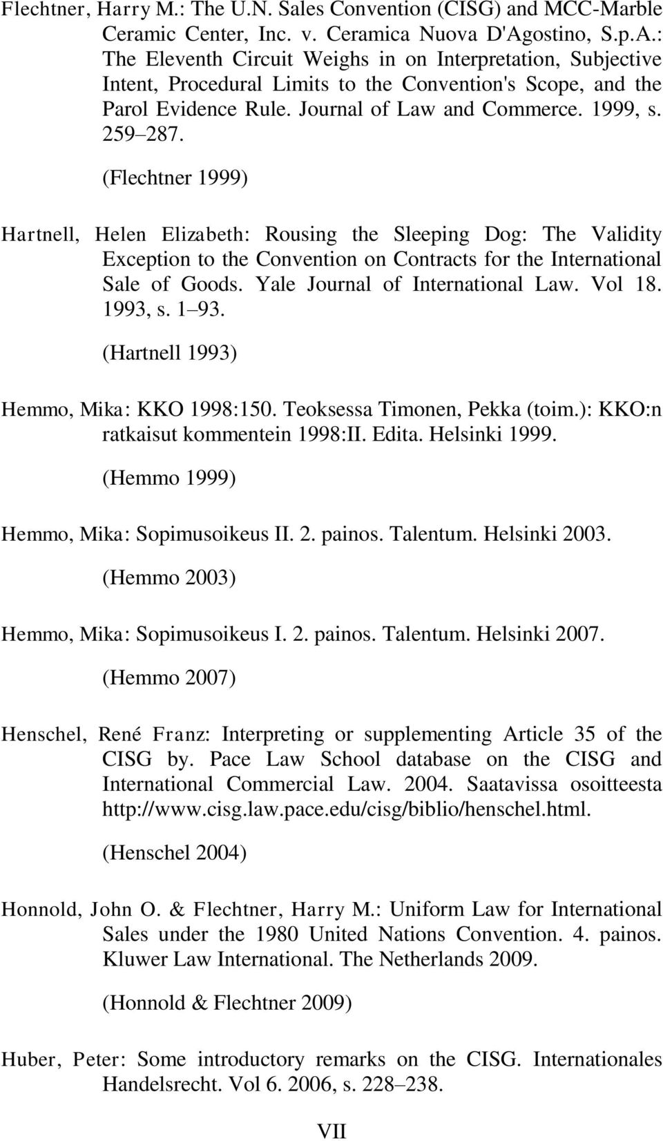 259 287. (Flechtner 1999) Hartnell, Helen Elizabeth: Rousing the Sleeping Dog: The Validity Exception to the Convention on Contracts for the International Sale of Goods.