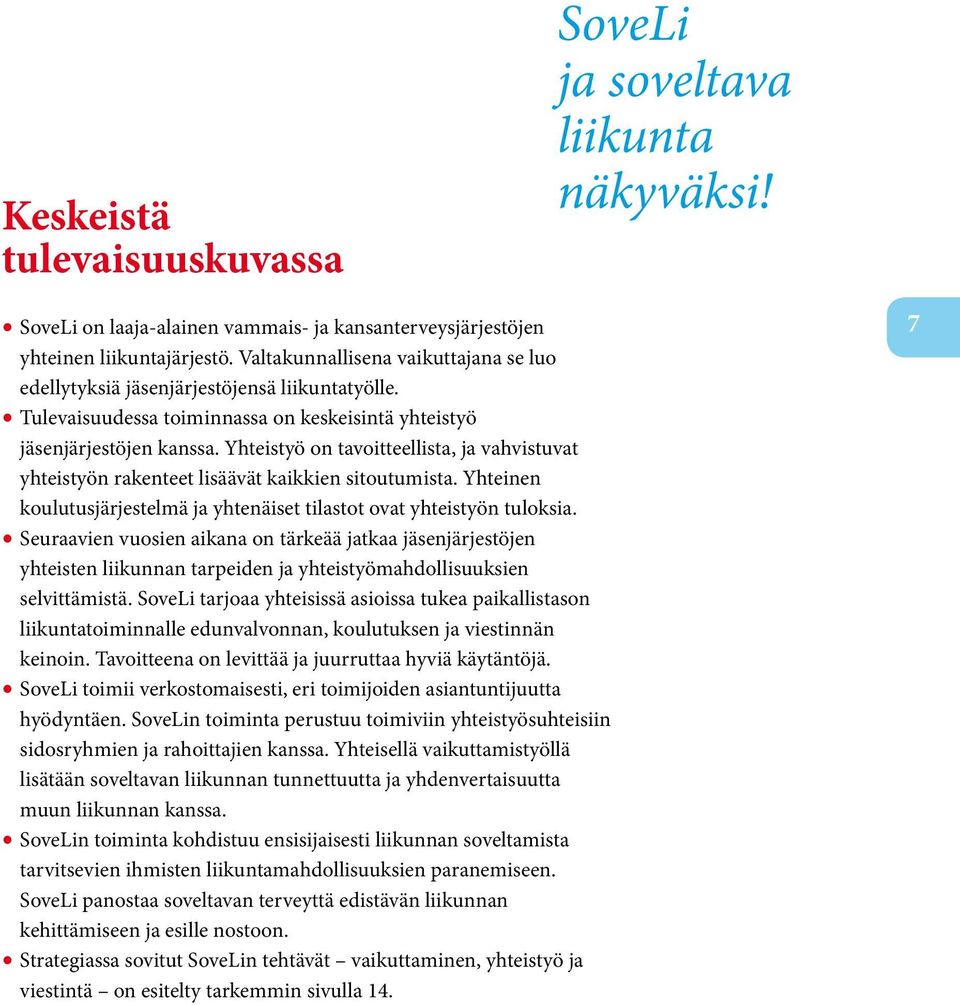 Yhteistyö on tavoitteellista, ja vahvistuvat yhteistyön rakenteet lisäävät kaikkien sitoutumista. Yhteinen koulutusjärjestelmä ja yhtenäiset tilastot ovat yhteistyön tuloksia.