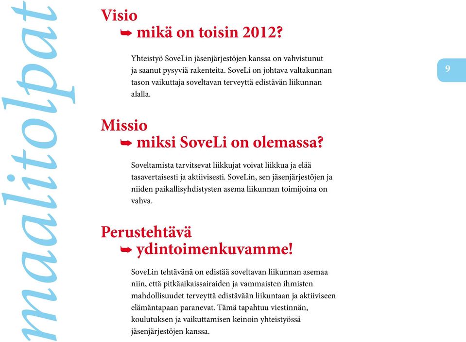 Soveltamista tarvitsevat liikkujat voivat liikkua ja elää tasavertaisesti ja aktiivisesti. SoveLin, sen jäsenjärjestöjen ja niiden paikallisyhdistysten asema liikunnan toimijoina on vahva.