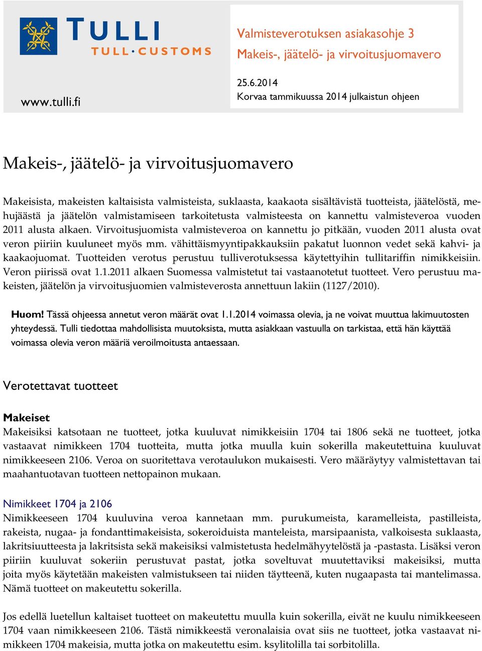 mehujäästä ja jäätelön valmistamiseen tarkoitetusta valmisteesta on kannettu valmisteveroa vuoden 2011 alusta alkaen.