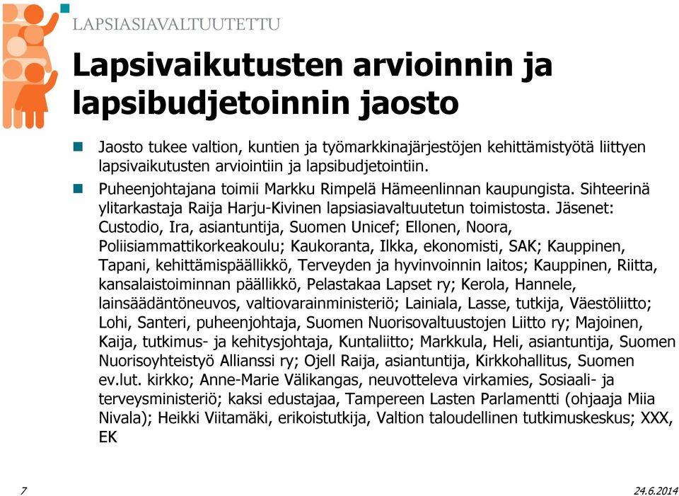 Jäsenet: Custodio, Ira, asiantuntija, Suomen Unicef; Ellonen, Noora, Poliisiammattikorkeakoulu; Kaukoranta, Ilkka, ekonomisti, SAK; Kauppinen, Tapani, kehittämispäällikkö, Terveyden ja hyvinvoinnin
