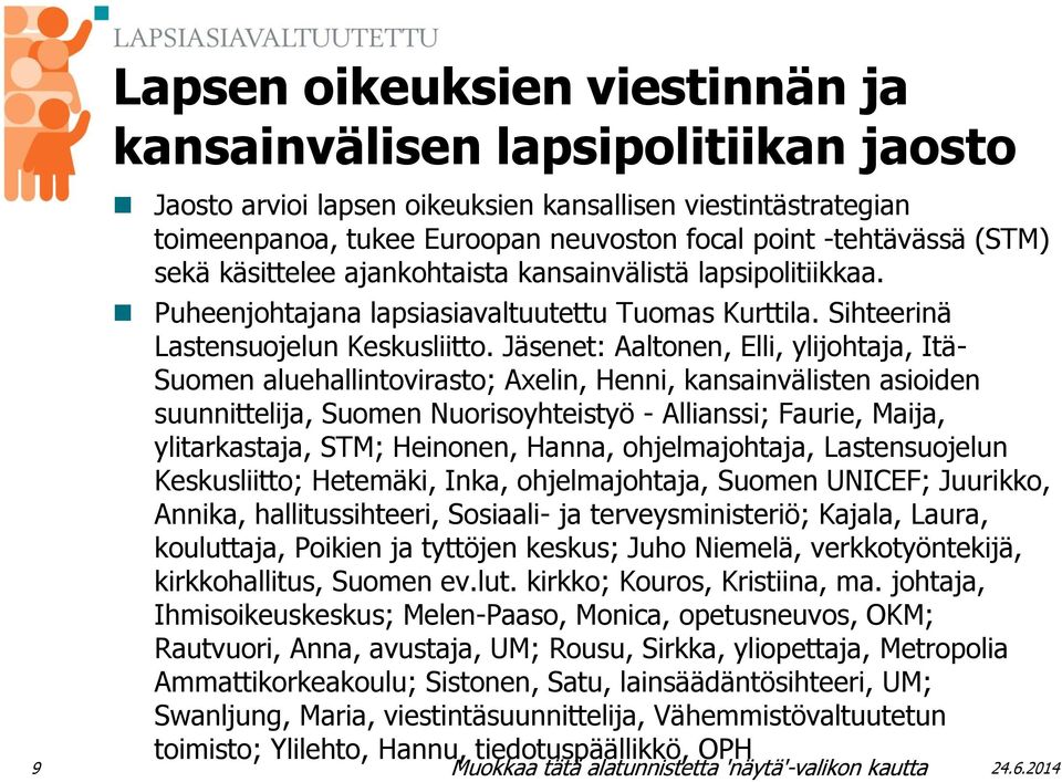 Jäsenet: Aaltonen, Elli, ylijohtaja, Itä- Suomen aluehallintovirasto; Axelin, Henni, kansainvälisten asioiden suunnittelija, Suomen Nuorisoyhteistyö - Allianssi; Faurie, Maija, ylitarkastaja, STM;