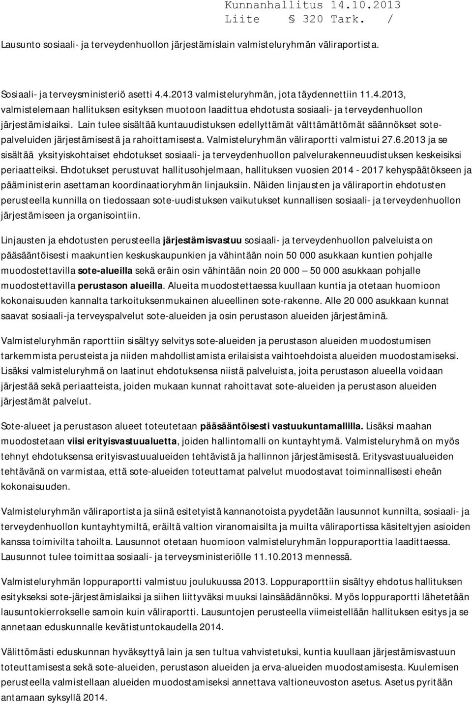 Lain tulee sisältää kuntauudistuksen edellyttämät välttämättömät säännökset sotepalveluiden järjestämisestä ja rahoittamisesta. Valmisteluryhmän väliraportti valmistui 27.6.