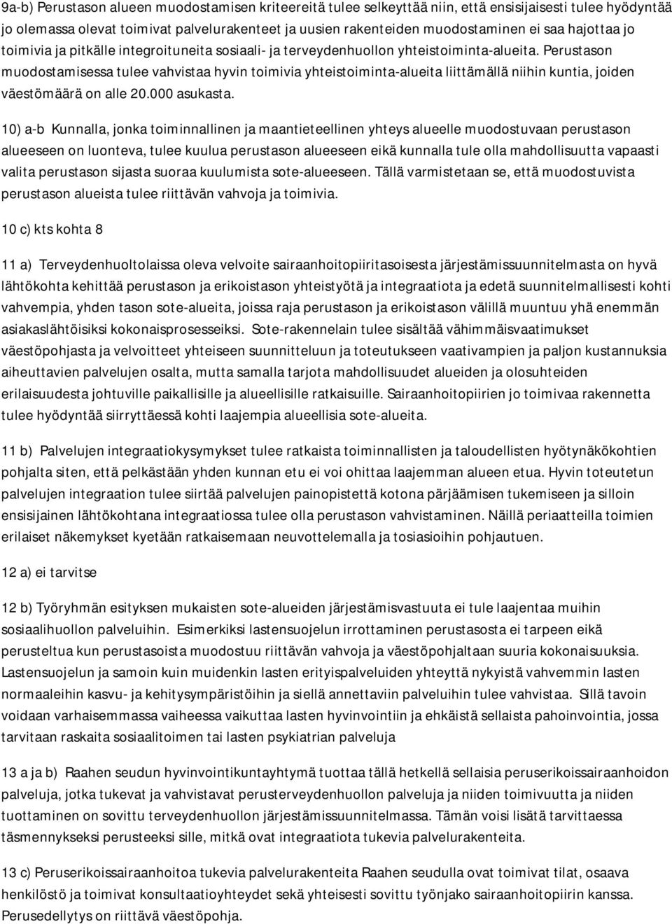 Perustason muodostamisessa tulee vahvistaa hyvin toimivia yhteistoiminta-alueita liittämällä niihin kuntia, joiden väestömäärä on alle 20.000 asukasta.