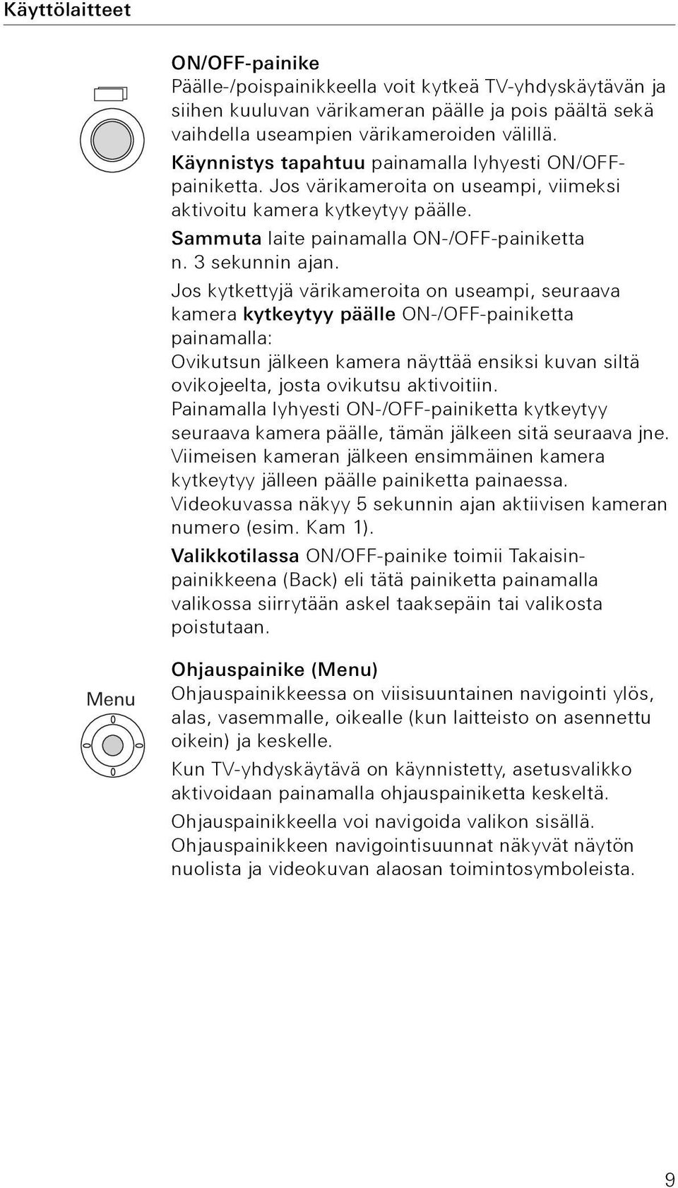 Jos kytkettyjä värikameroita on useampi, seuraava kamera kytkeytyy päälle ON-/OFF-painiketta painamalla: Ovikutsun jälkeen kamera näyttää ensiksi kuvan siltä ovikojeelta, josta ovikutsu aktivoitiin.