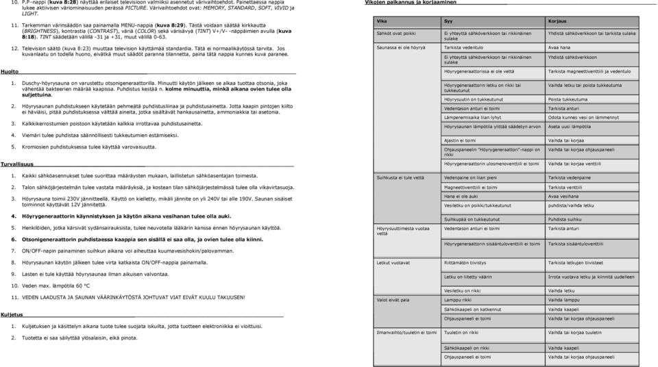 Tästä voidaan säätää kirkkautta (BRIGHTNESS), kontrastia (CONTRAST), väriä (COLOR) sekä värisävyä (TINT) V+/V- -näppäimien avulla (kuva 8:18). TINT säädetään välillä -31 ja +31, muut välillä 0-63.