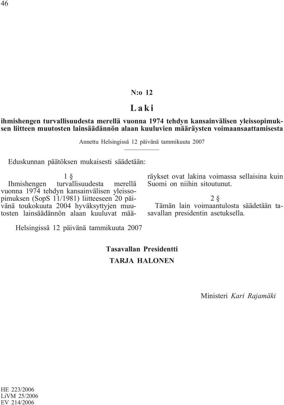 11/1981) liitteeseen 20 päivänä toukokuuta 2004 hyväksyttyjen muutosten lainsäädännön alaan kuuluvat määräykset ovat lakina voimassa sellaisina kuin Suomi on niihin sitoutunut.