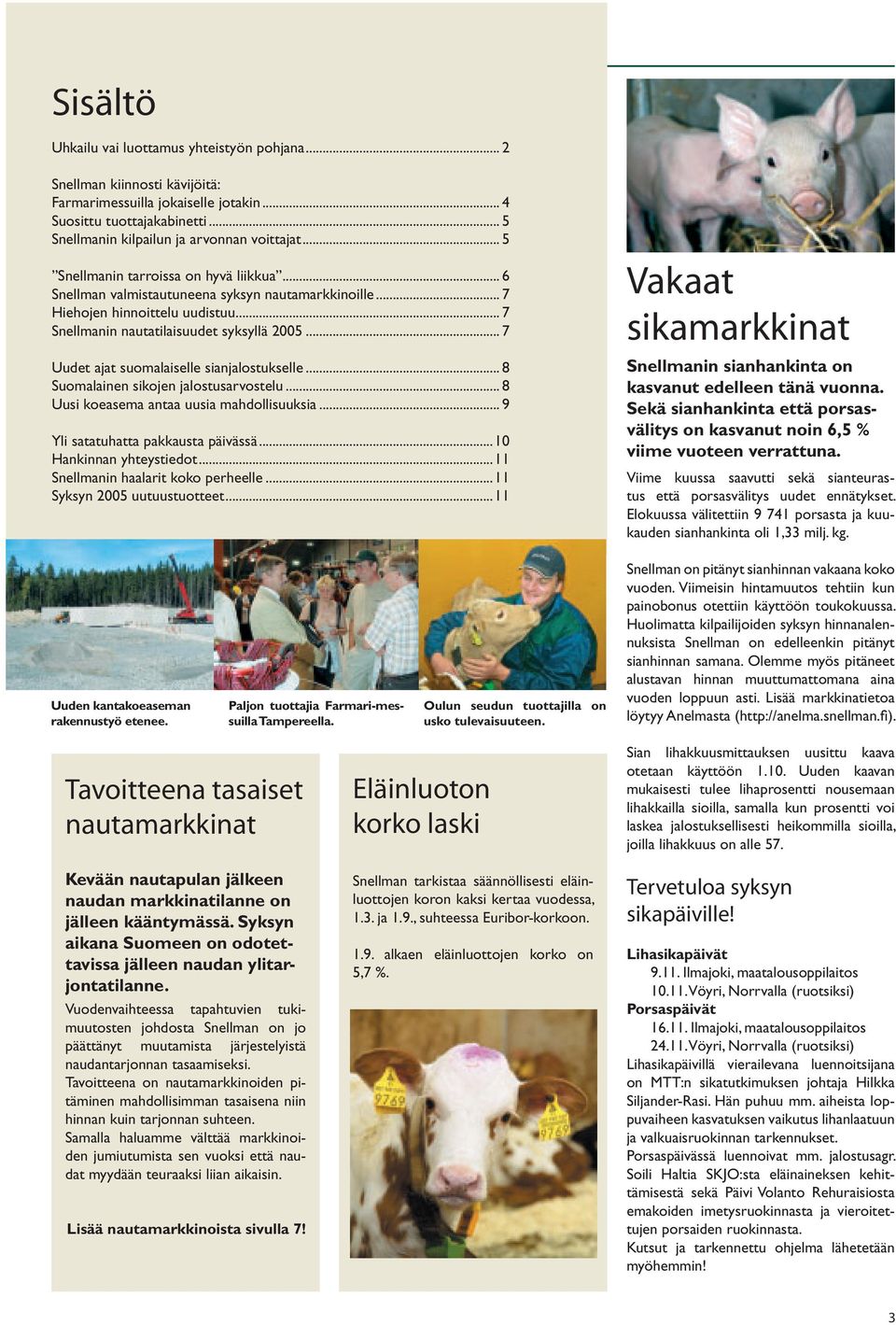 .. 7 Uudet ajat suomalaiselle sianjalostukselle... 8 Suomalainen sikojen jalostusarvostelu... 8 Uusi koeasema antaa uusia mahdollisuuksia... 9 Yli satatuhatta pakkausta päivässä.
