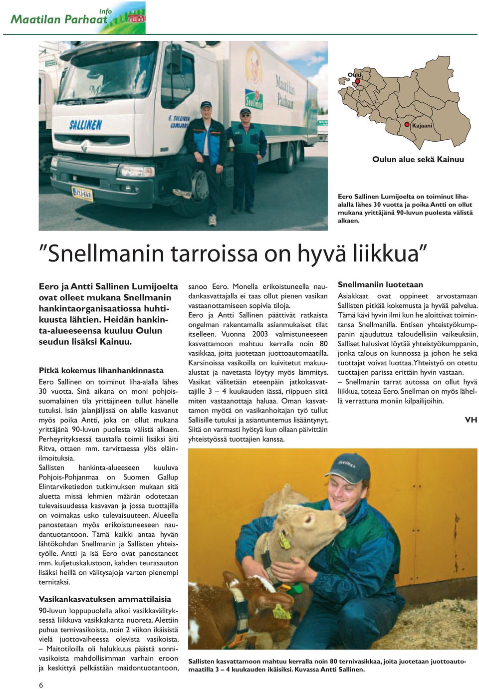 Heidän hankinta-alueeseensa kuuluu Oulun seudun lisäksi Kainuu. Pitkä kokemus lihanhankinnasta Eero Sallinen on toiminut liha-alalla lähes 30 vuotta.