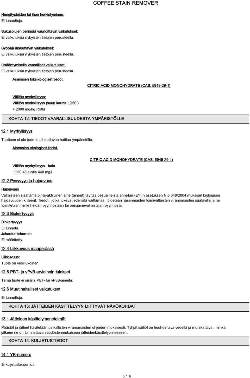 CITRIC ACID MONOHYDRATE (CAS: 5949-29-1) Välitön myrkyllisyys: Välitön myrkyllisyys (suun kautta LD50 ) > 2000 mg/kg Rotta KOHTA 12: TIEDOT VAARALLISUUDESTA YMPÄRISTÖLLE 12.