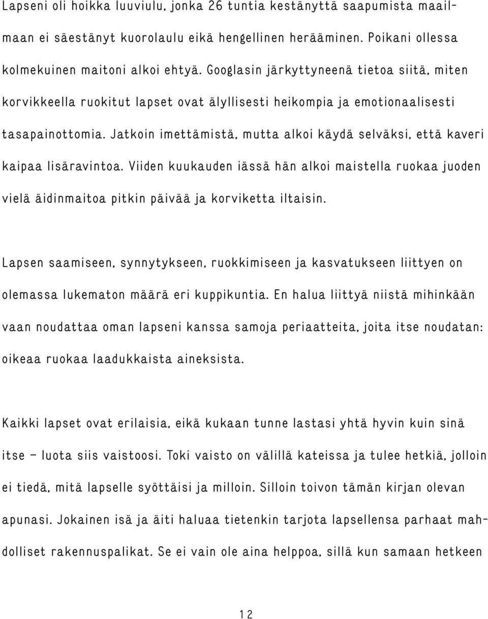 Jatkoin imettämistä, mutta alkoi käydä selväksi, että kaveri kaipaa lisäravintoa. Viiden kuukauden iässä hän alkoi maistella ruokaa juoden vielä äidinmaitoa pitkin päivää ja korviketta iltaisin.