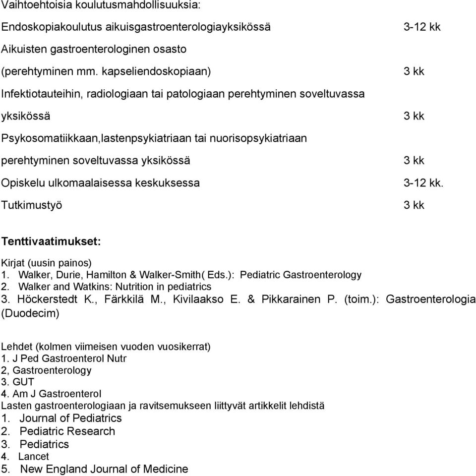 yksikössä Opiskelu ulkomaalaisessa keskuksessa Tutkimustyö 3-12 kk. Tenttivaatimukset: Kirjat (uusin painos) 1. Walker, Durie, Hamilton & Walker-Smith( Eds.): Pediatric Gastroenterology 2.