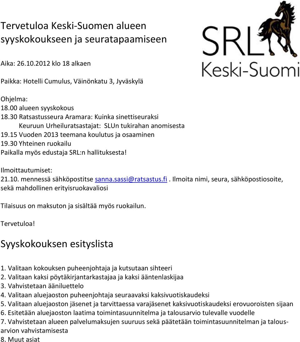 30 Yhteinen ruokailu Paikalla myös edustaja SRL:n hallituksesta! Ilmoittautumiset: 21.10. mennessä sähköpostitse sanna.sassi@ratsastus.fi.