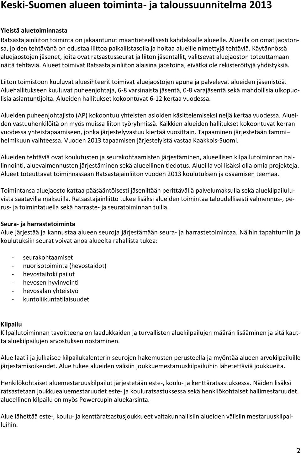 Käytännössä aluejaostojen jäsenet, joita ovat ratsastusseurat ja liiton jäsentallit, valitsevat aluejaoston toteuttamaan näitä tehtäviä.