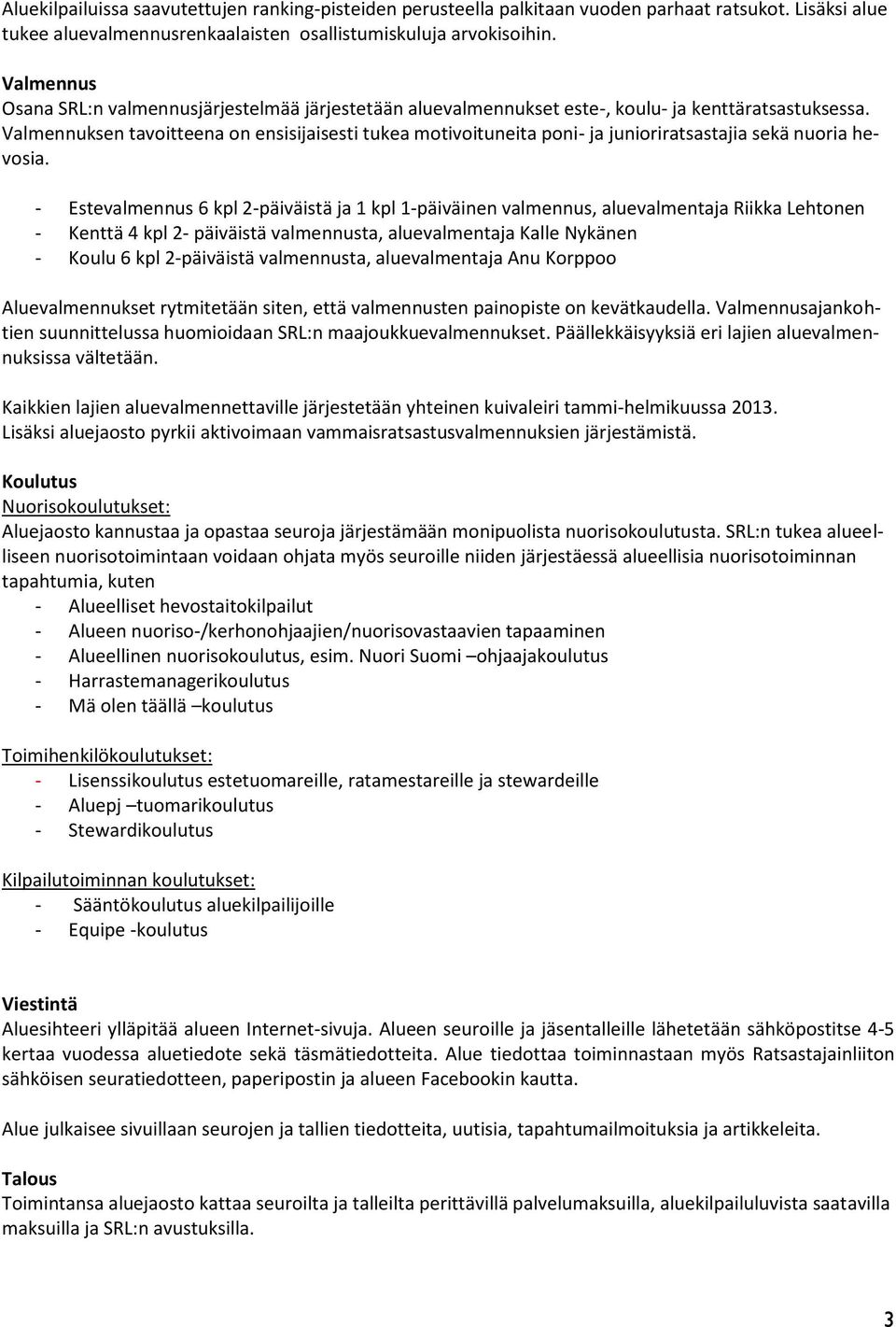 Valmennuksen tavoitteena on ensisijaisesti tukea motivoituneita poni- ja junioriratsastajia sekä nuoria hevosia.