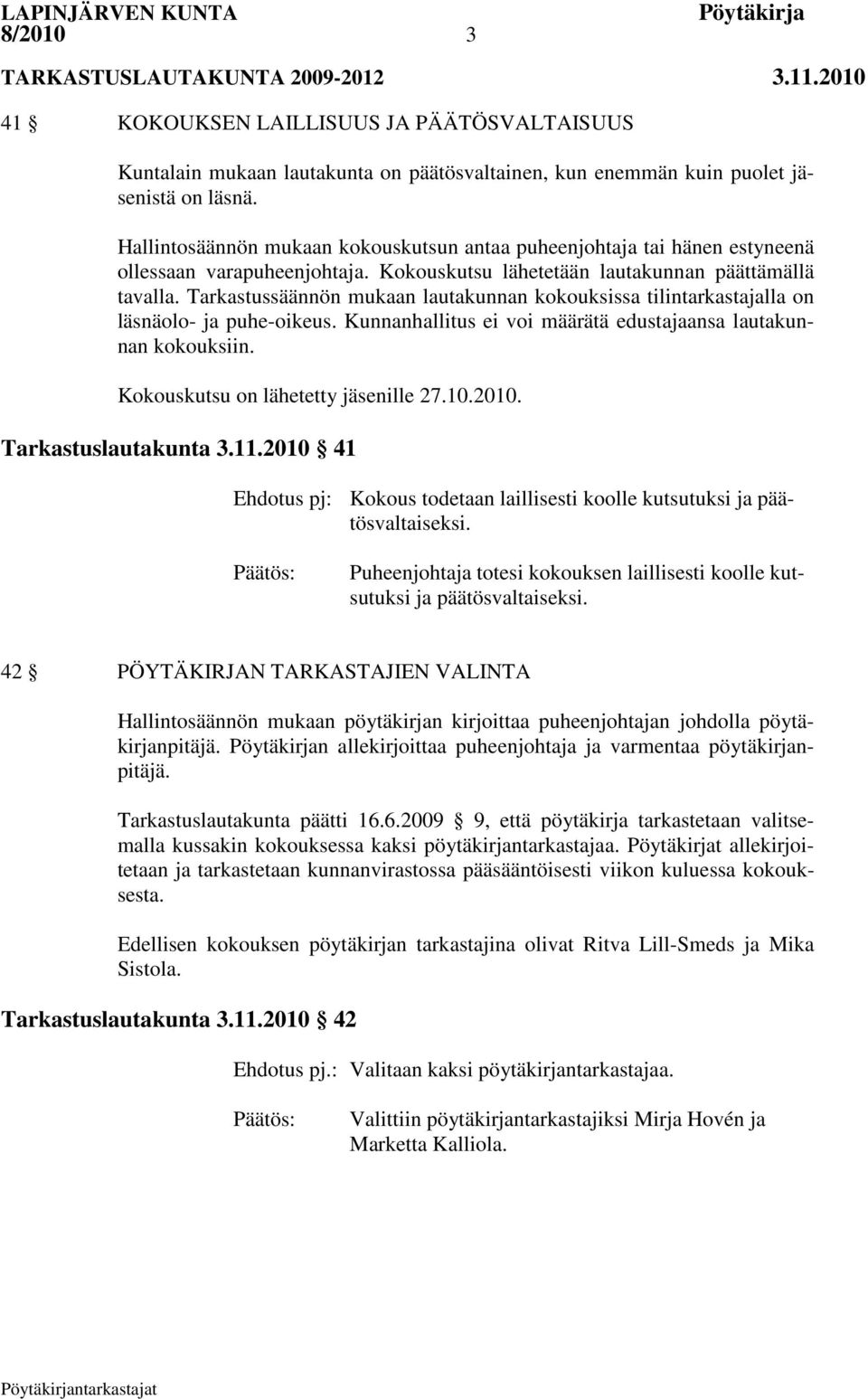 Tarkastussäännön mukaan lautakunnan kokouksissa tilintarkastajalla on läsnäolo- ja puhe-oikeus. Kunnanhallitus ei voi määrätä edustajaansa lautakunnan kokouksiin.