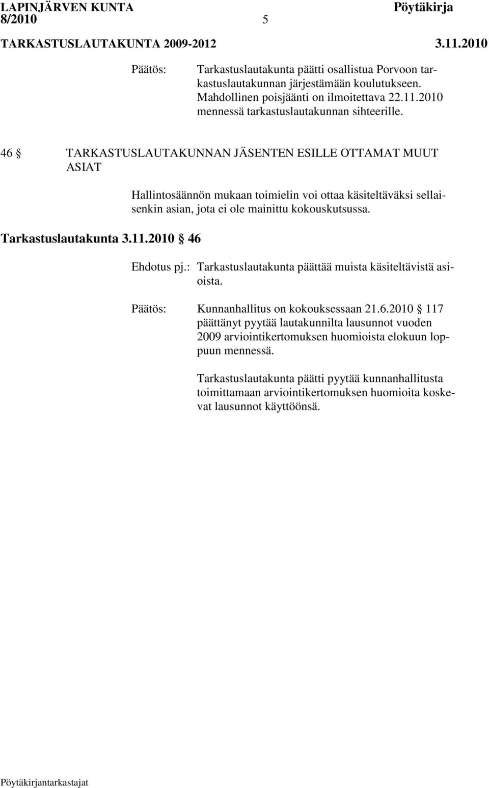 2010 46 Hallintosäännön mukaan toimielin voi ottaa käsiteltäväksi sellaisenkin asian, jota ei ole mainittu kokouskutsussa. Ehdotus pj.