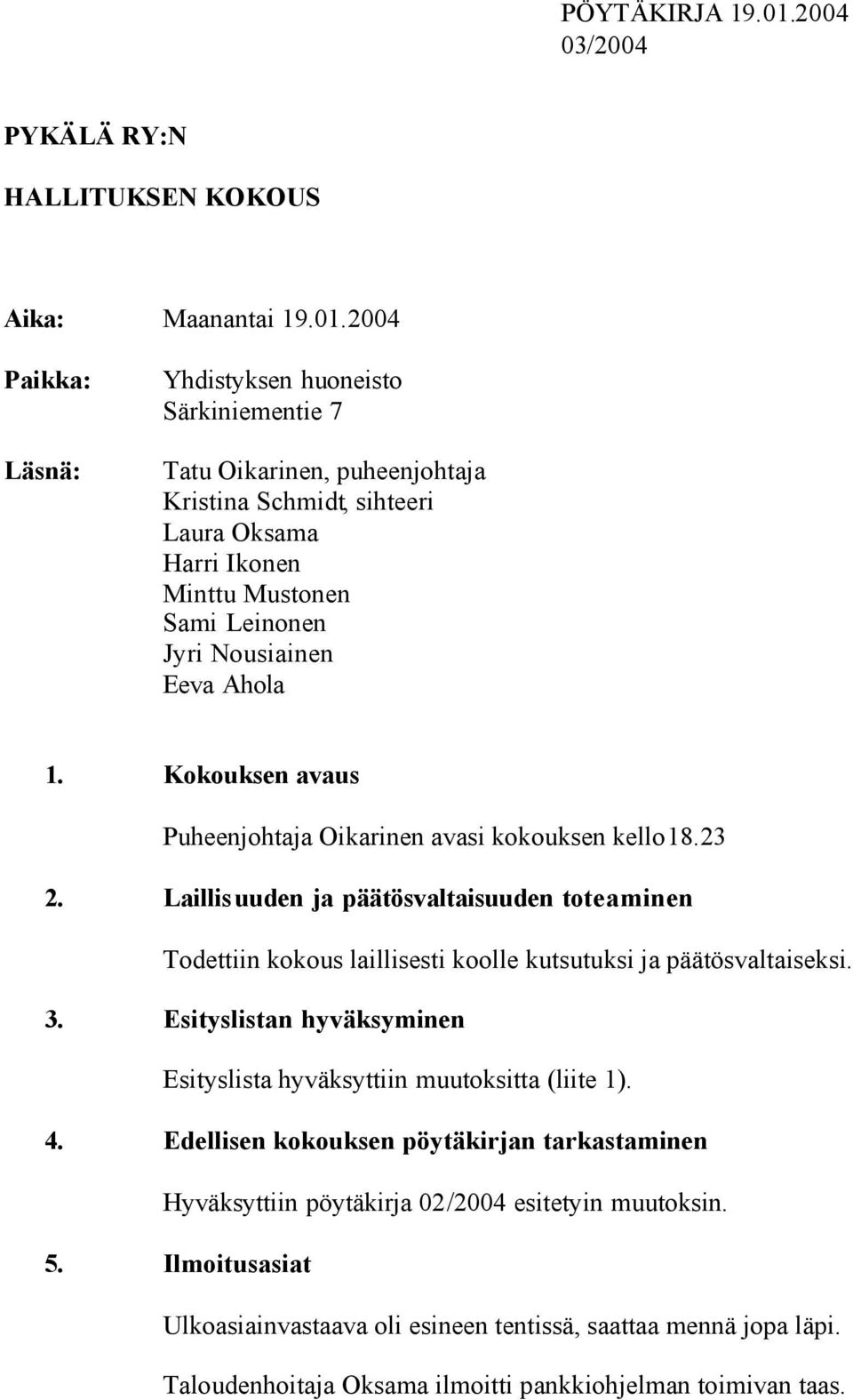 2004 Paikka: Läsnä: Yhdistyksen huoneisto Särkiniementie 7 Tatu Oikarinen, puheenjohtaja Kristina Schmidt, sihteeri Laura Oksama Harri Ikonen Minttu Mustonen Sami Leinonen Jyri Nousiainen Eeva Ahola