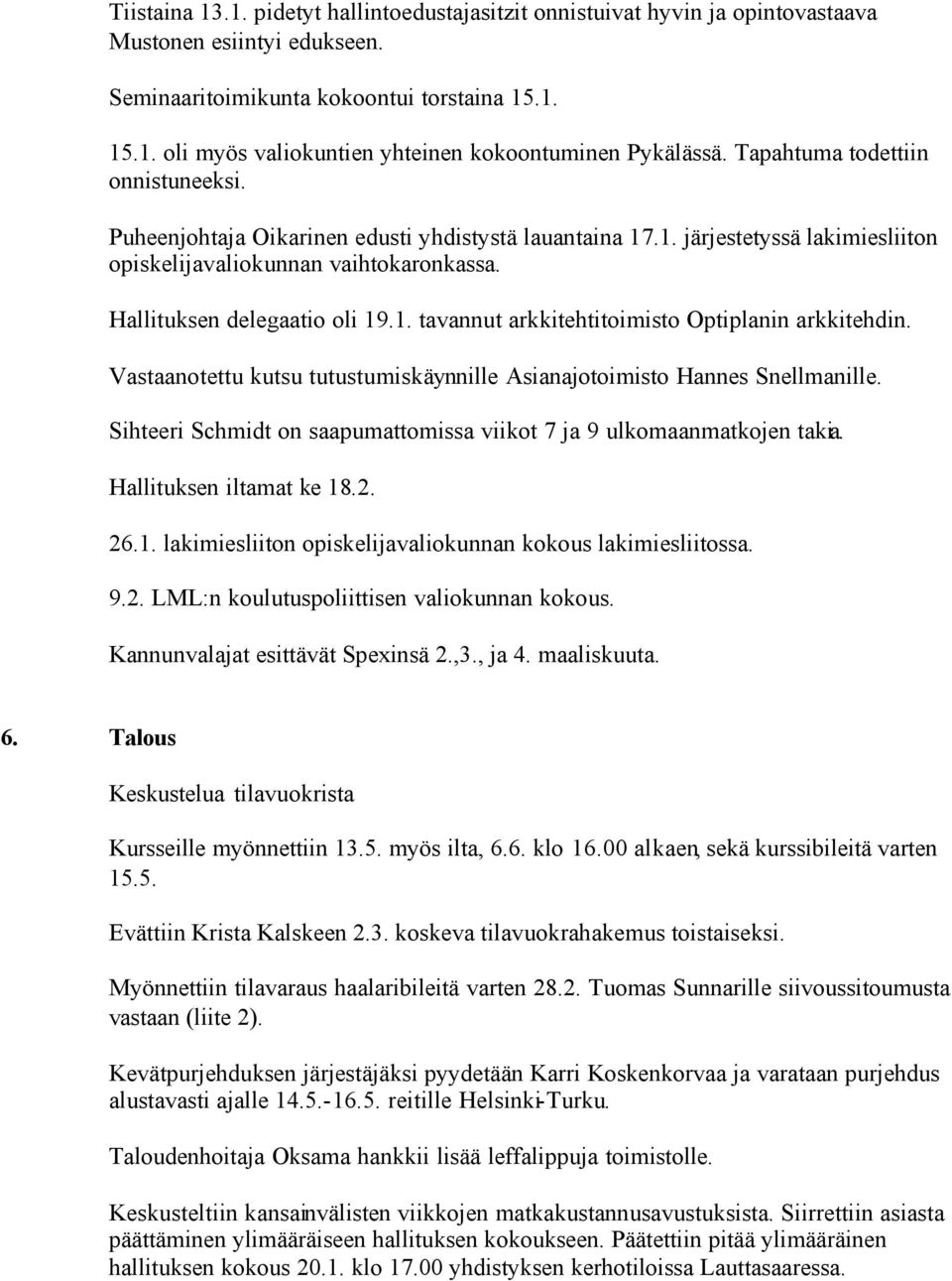 Vastaanotettu kutsu tutustumiskäynnille Asianajotoimisto Hannes Snellmanille. Sihteeri Schmidt on saapumattomissa viikot 7 ja 9 ulkomaanmatkojen takia. Hallituksen iltamat ke 18