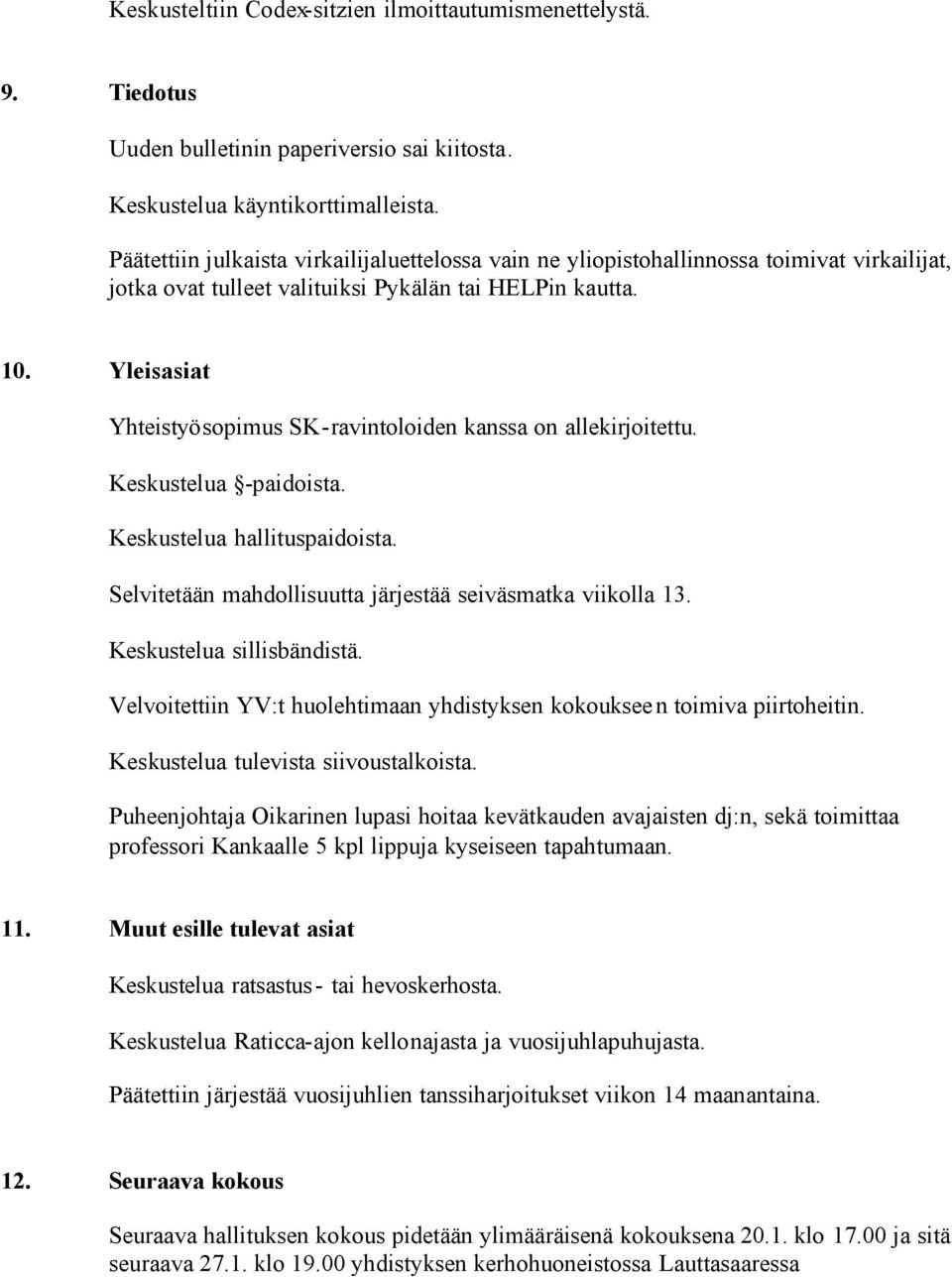 Yleisasiat Yhteistyösopimus SK-ravintoloiden kanssa on allekirjoitettu. Keskustelua -paidoista. Keskustelua hallituspaidoista. Selvitetään mahdollisuutta järjestää seiväsmatka viikolla 13.